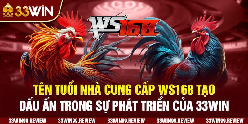 Tên tuổi nhà cung cấp Ws168 tạo dấu ấn trong sự phát triển của 33WIN